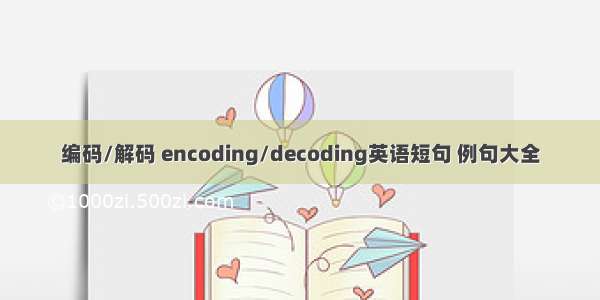 编码/解码 encoding/decoding英语短句 例句大全