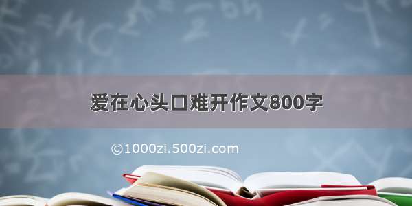 爱在心头口难开作文800字