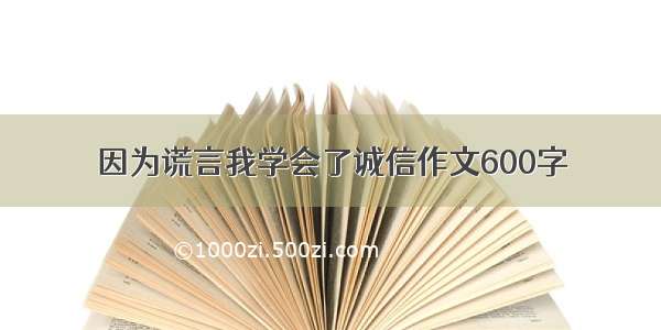 因为谎言我学会了诚信作文600字