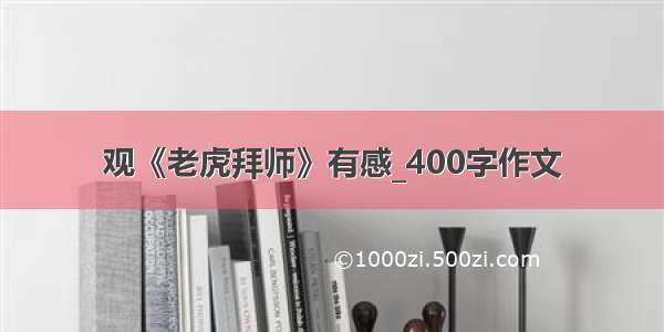 观《老虎拜师》有感_400字作文