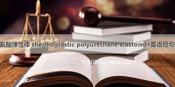 热塑性聚氨酯弹性体 thermoplastic polyurethane elastomer英语短句 例句大全