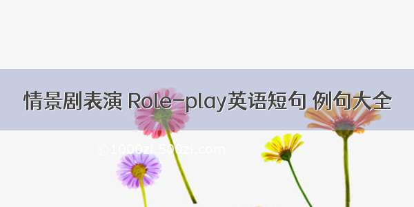 情景剧表演 Role-play英语短句 例句大全