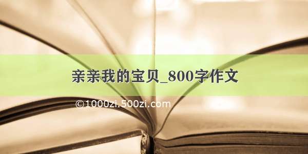 亲亲我的宝贝_800字作文