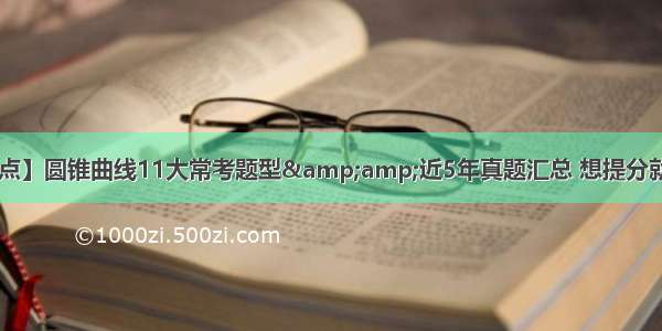 【数学考点】圆锥曲线11大常考题型&amp;近5年真题汇总 想提分就赶紧收藏！