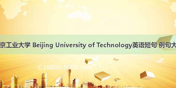 北京工业大学 Beijing University of Technology英语短句 例句大全