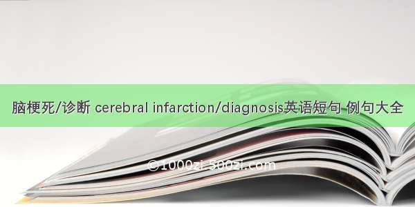 脑梗死/诊断 cerebral infarction/diagnosis英语短句 例句大全