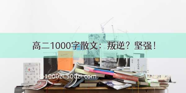 高二1000字散文：叛逆？坚强！