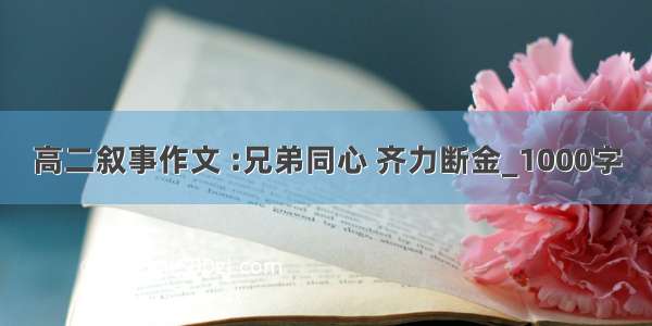 高二叙事作文 :兄弟同心 齐力断金_1000字