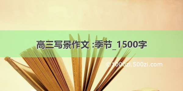 高三写景作文 :季节_1500字