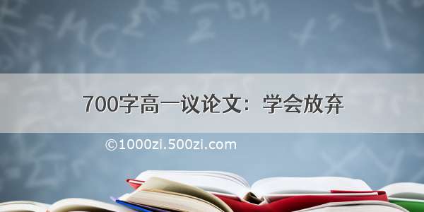 700字高一议论文：学会放弃