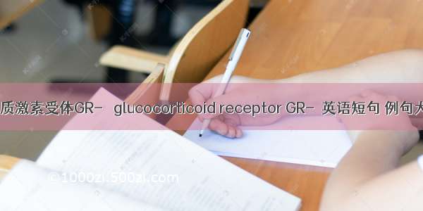 糖皮质激素受体GR-β glucocorticoid receptor GR-β英语短句 例句大全