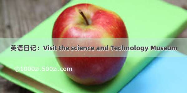 英语日记：Visit the science and Technology Museum