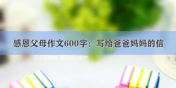 感恩父母作文600字：写给爸爸妈妈的信