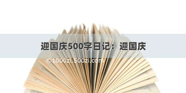 迎国庆500字日记：迎国庆