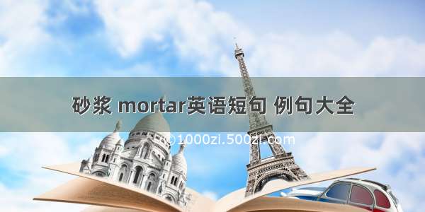 砂浆 mortar英语短句 例句大全