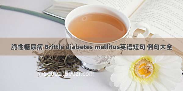 脆性糖尿病 Brittle diabetes mellitus英语短句 例句大全