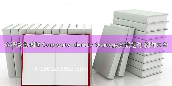 企业形象战略 Corporate Identity Strategy英语短句 例句大全