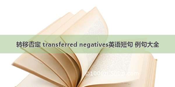 转移否定 transferred negatives英语短句 例句大全