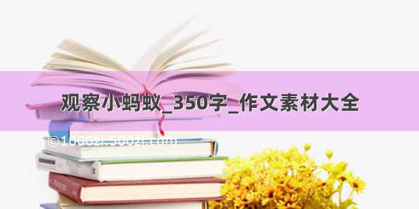 观察小蚂蚁_350字_作文素材大全