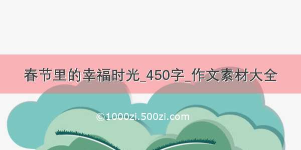 春节里的幸福时光_450字_作文素材大全