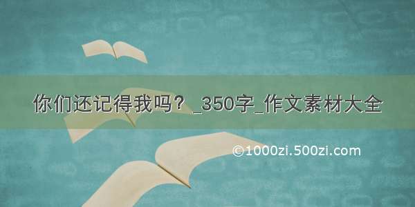 你们还记得我吗？_350字_作文素材大全