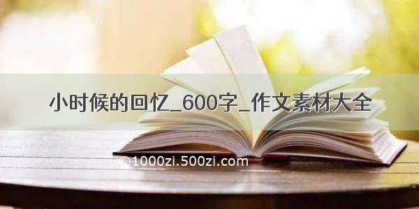 小时候的回忆_600字_作文素材大全