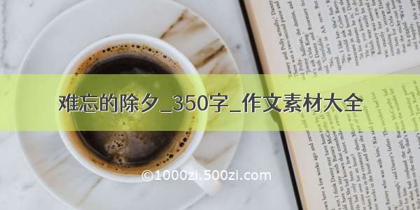 难忘的除夕_350字_作文素材大全