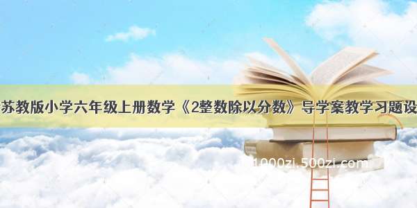 新苏教版小学六年级上册数学《2整数除以分数》导学案教学习题设计