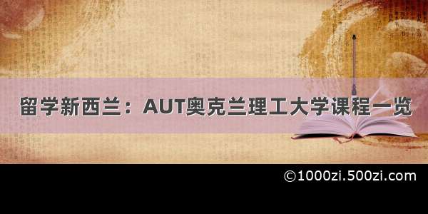 留学新西兰：AUT奥克兰理工大学课程一览