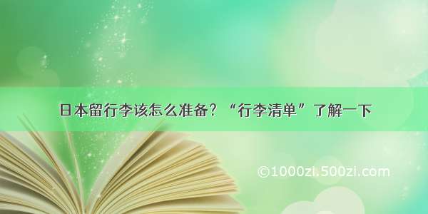 日本留行李该怎么准备？“行李清单”了解一下