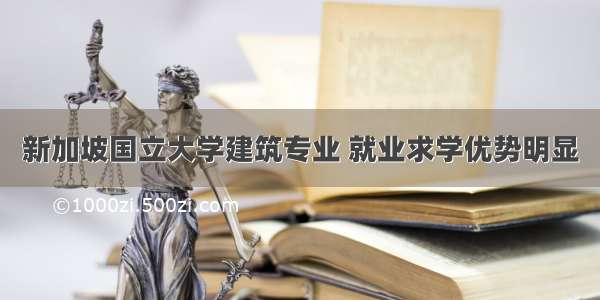 新加坡国立大学建筑专业 就业求学优势明显