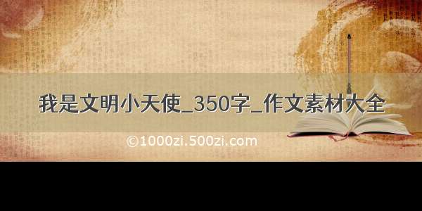 我是文明小天使_350字_作文素材大全