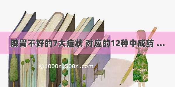 脾胃不好的7大症状 对应的12种中成药 ...