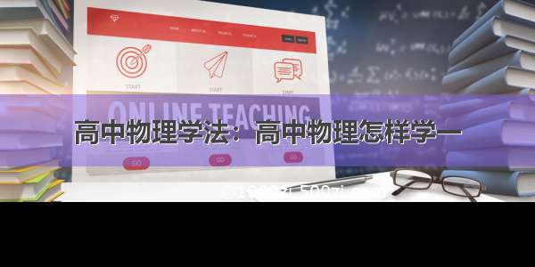 高中物理学法：高中物理怎样学一