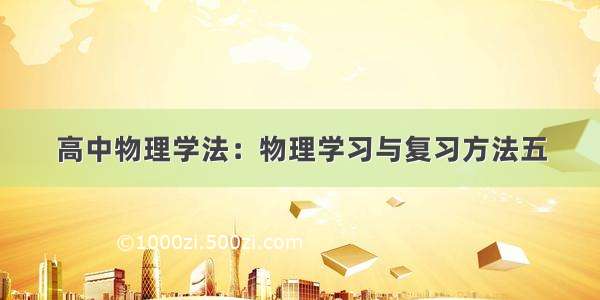 高中物理学法：物理学习与复习方法五