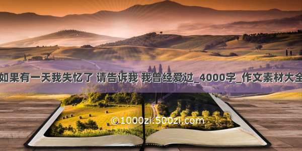 如果有一天我失忆了 请告诉我 我曾经爱过_4000字_作文素材大全