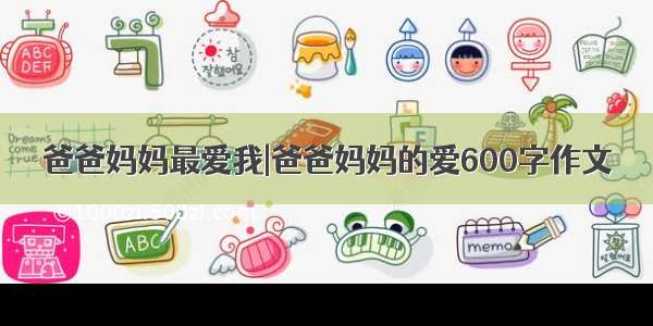 爸爸妈妈最爱我|爸爸妈妈的爱600字作文