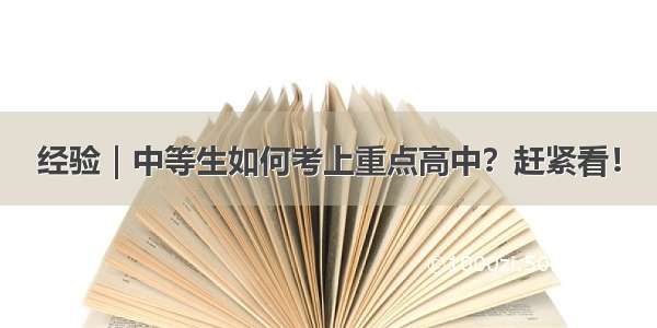 经验｜中等生如何考上重点高中？赶紧看！