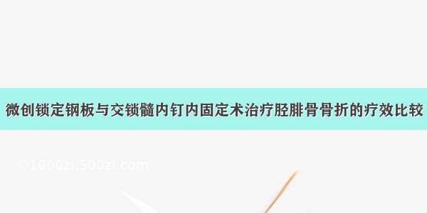 微创锁定钢板与交锁髓内钉内固定术治疗胫腓骨骨折的疗效比较