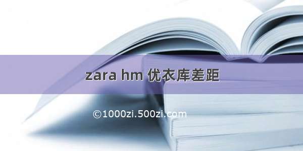 zara hm 优衣库差距