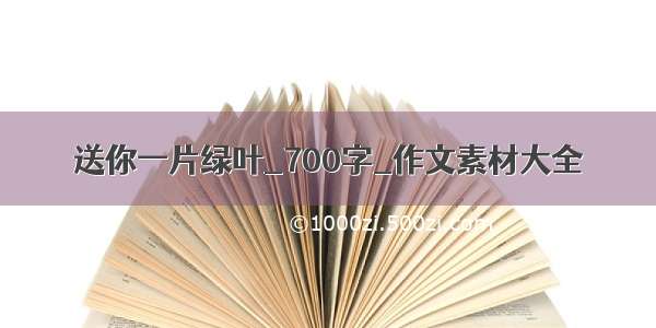 送你一片绿叶_700字_作文素材大全