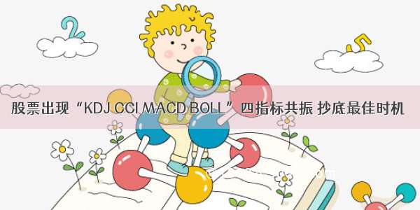 股票出现“KDJ CCI MACD BOLL”四指标共振 抄底最佳时机