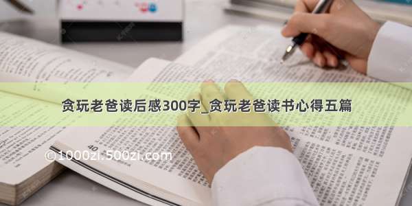 贪玩老爸读后感300字_贪玩老爸读书心得五篇