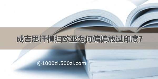 成吉思汗横扫欧亚为何偏偏放过印度？