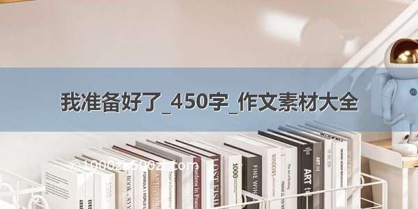 我准备好了_450字_作文素材大全