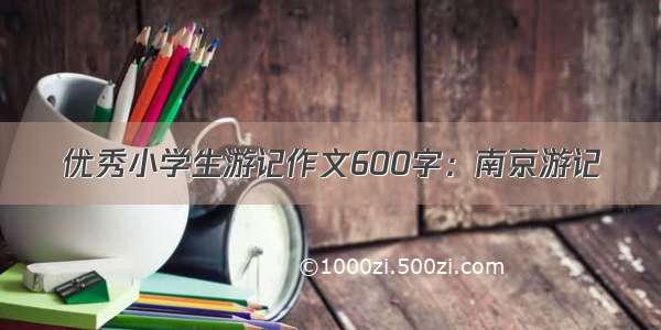 优秀小学生游记作文600字：南京游记