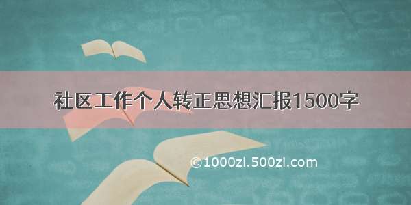 社区工作个人转正思想汇报1500字