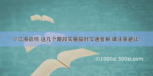 @江海街坊 这几个路段实施临时交通管制 请注意避让！