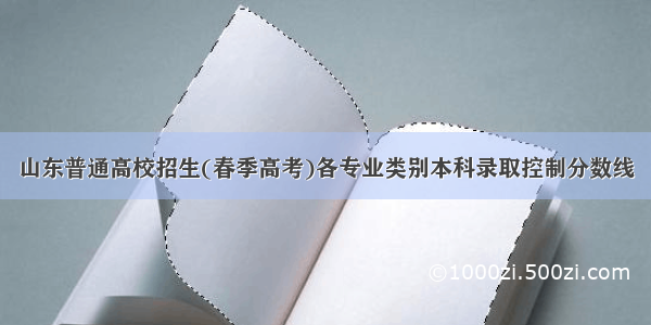 山东普通高校招生(春季高考)各专业类别本科录取控制分数线