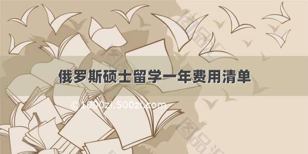 俄罗斯硕士留学一年费用清单